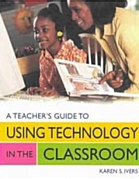 A Teachers Guide to Using Technology in the Classroom (Paperback, Teachers Guide)