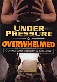 Under Pressure and Overwhelmed: Coping with Anxiety in College (Hardcover)