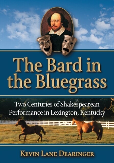 The Bard in the Bluegrass: Two Centuries of Shakespearean Performance in Lexington, Kentucky (Paperback)