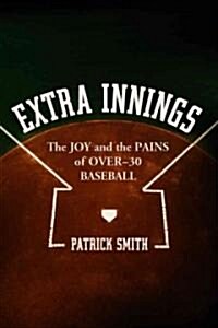 Extra Innings: The Joy and the Pains of Over-30 Baseball (Paperback)