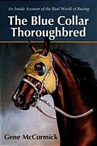 The Blue Collar Thoroughbred: An Inside Account of the Real World of Racing (Paperback)