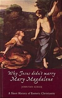 Why Jesus Didnt Marry Mary Magdalene: A Short History of Esoteric Christianity (Paperback)