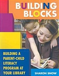 Building Blocks: Building a Parent-Child Literacy Program at Your Library (Paperback)