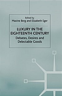 Luxury in the Eighteenth Century : Debates, Desires and Delectable Goods (Paperback)