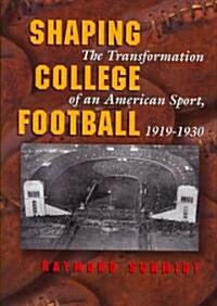 Shaping College Football: The Transformation of an American Sport, 1919-1930 (Hardcover)