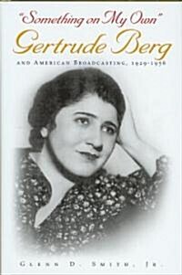 Something on My Own: Gertrude Berg and American Broadcasting, 1929-1956 (Hardcover)