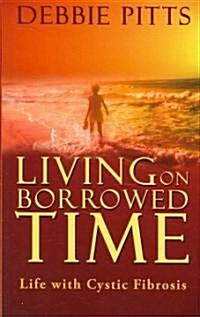 Living on Borrowed Time: Life with Cystic Fibrosis (Paperback)