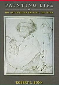 Painting Life: The Art of Pieter Bruegel, the Elder (Hardcover)