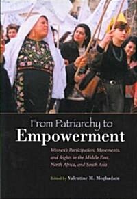From Patriarchy to Empowerment: Womens Participation, Movements, and Rights in the Middle East, North Africa, and South Asia (Paperback)
