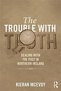 The Trouble with Truth : Dealing with the Past in Northern Ireland (Paperback)