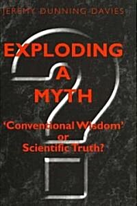 Exploding a Myth : Conventional Wisdom or Scientific Truth? (Paperback)
