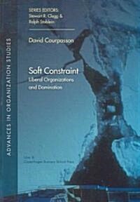 Soft Constraint: Liberal Organizations and Dominationvolume 15 (Paperback)