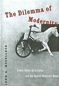 The Dilemma of Modernity: Ram? G?ez de la Serna and the Spanish Modernist Novel (Hardcover)