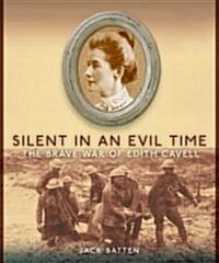 Silent in an Evil Time: The Brave War of Edith Cavell (Paperback)