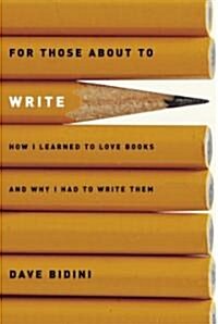 For Those about to Write: How I Learned to Love Books and Why I Had to Write Them (Paperback)