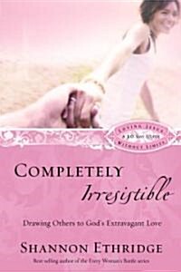 Completely Irresistible: Drawing Others to Gods Extravagant Love (Paperback)