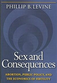 Sex and Consequences: Abortion, Public Policy, and the Economics of Fertility (Paperback)