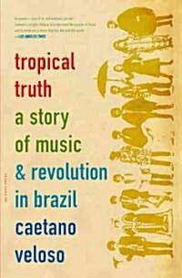 Tropical Truth: A Story of Music and Revolution in Brazil (Paperback)