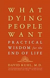 What Dying People Want: Practical Wisdom for the End of Life (Paperback)
