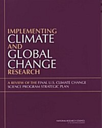 Implementing Climate and Global Change Research: A Review of the Final U.S. Climate Change Science Program Strategic Plan (Paperback)