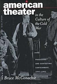 American Theater in the Culture of the Cold War: Producing and Contesting Containment, 1947-1962 (Hardcover)