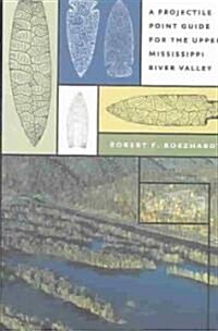 A Projectile Point Guide for the Upper Mississippi River Valley (Paperback)