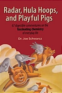 Radar, Hula Hoops, and Playful Pigs: 67 Digestible Commentaries on the Fascinating Chemistry of Everyday Life (Paperback)
