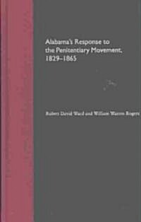 Alabamas Response to the Penitentiary Movement, 1829-1865 (Hardcover)