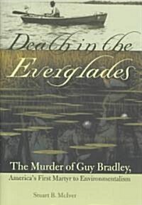 Death in the Everglades: The Murder of Guy Bradley, Americas First Martyr to Environmentalism (Hardcover)