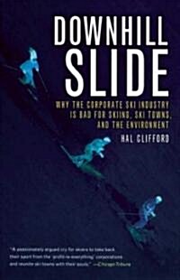 Downhill Slide: Why the Corporate Ski Industry Is Bad for Skiing, Ski Towns, and the Environment (Paperback)