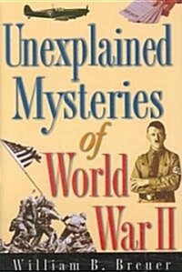 Unexplained Mysteries of World War II (Hardcover)