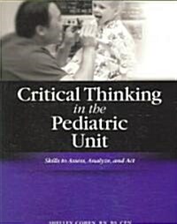 Critical Thinking in the Pediatric Unit: Skills to Assess, Analyze and Act [With CDROM] (Paperback)