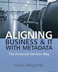 Aligning Business and IT with Metadata : The Financial Services Way (Paperback)