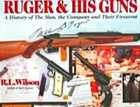 Ruger & His Guns: A History of the Man, the Company and Their Firearms (Hardcover)