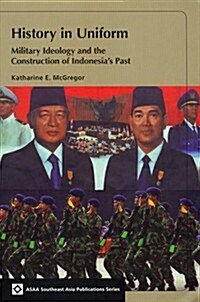 History in Uniform: Military Ideology and the Construction of Indonesias Past (Paperback)
