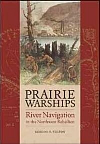 Prairie Warships: River Navigation in the Northwest Rebellion (Paperback)