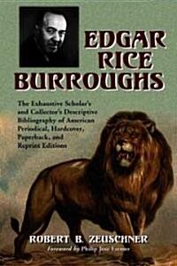 Edgar Rice Burroughs: The Exhaustive Scholars and Collectors Descriptive Bibliography of American Periodical, Hardcover, Paperback, and Re (Paperback)