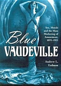 Blue Vaudeville: Sex, Morals and the Mass Marketing of Amusement, 1895-1915 (Paperback)