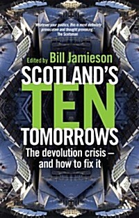 Scotlands Ten Tomorrows : The Devolution Crisis - and How to Fix it (Paperback, New ed)