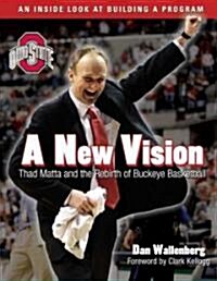 A New Vision: Thad Matta and the Rebirth of Buckeye Basketball (Paperback)