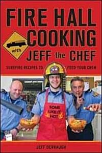 Fire Hall Cooking with Jeff the Chef: Surefire Recipes to Feed Your Crew (Paperback)