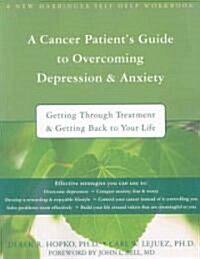 A Cancer Patients Guide to Overcoming Depression and Anxiety: Getting Through Treatment and Getting Back to Your Life (Paperback)