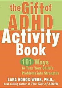 The Gift of ADHD Activity Book: 101 Ways to Turn Your Childs Problems Into Strengths (Paperback)