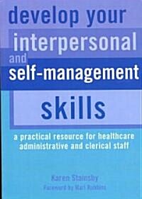 Develop Your Interpersonal and Self-Management Skills : A Practical Resource for Healthcare Administrative and Clerical Staff (Paperback, 1 New ed)