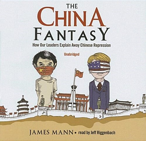The China Fantasy: How Our Leaders Explain Away Chinese Repression (Audio CD)