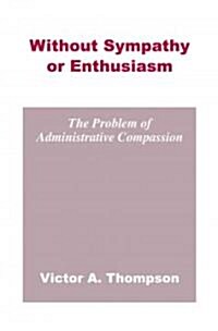 Without Sympathy or Enthusiasm: The Problem of Administrative Compassion (Paperback)