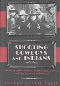 Shooting Cowboys and Indians: Silent Western Films, American Culture, and the Birth of Hollywood (Hardcover)