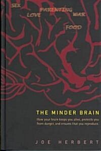 Minder Brain, The: How Your Brain Keeps You Alive, Protects You from Danger, and Ensures That You Reproduce (Hardcover)