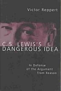 C. S. Lewiss Dangerous Idea : In Defense of the Argument from Reason (Paperback)