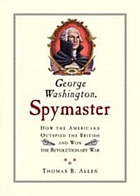 George Washington, Spymaster: How the Americans Outspied the British and Won the Revolutionary War (Hardcover)